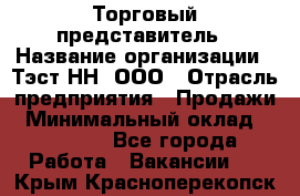 Торговый представитель › Название организации ­ Тэст-НН, ООО › Отрасль предприятия ­ Продажи › Минимальный оклад ­ 40 000 - Все города Работа » Вакансии   . Крым,Красноперекопск